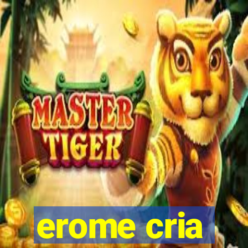 erome cria